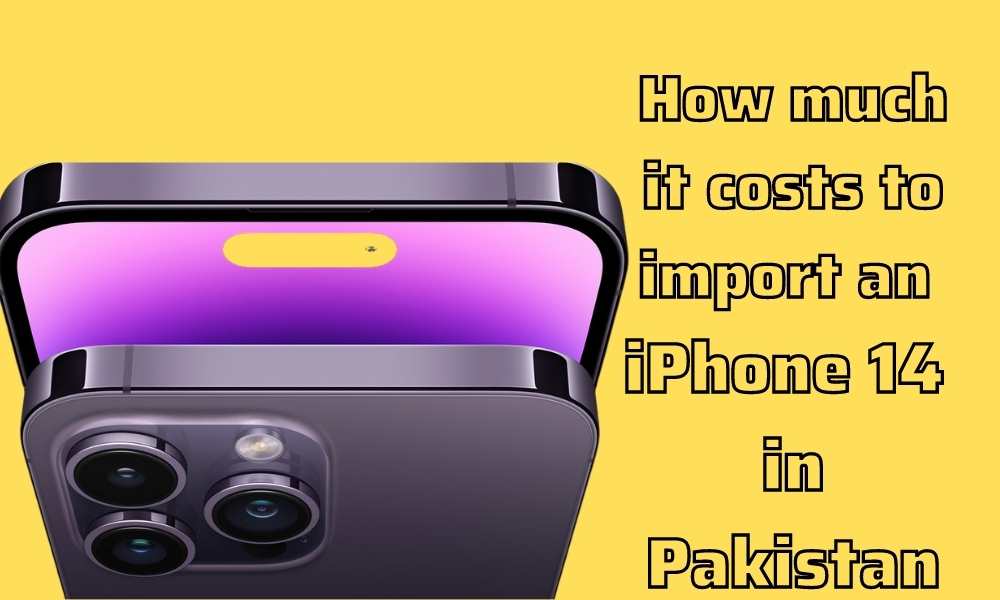 How much it costs to import an iPhone 14 in Pakistan.