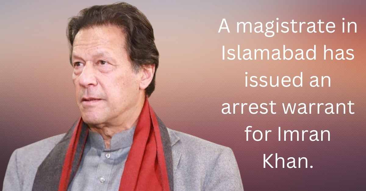 A magistrate in Islamabad has issued an arrest warrant for Imran Khan.