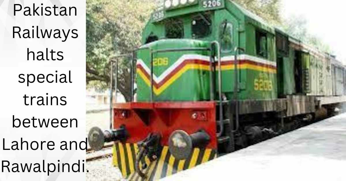 Pakistan Railways halts special trains between Lahore and Rawalpindi.