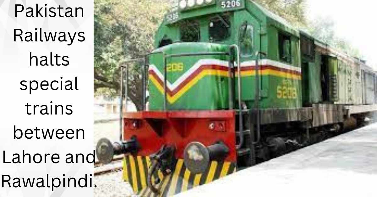 Pakistan Railways halts special trains between Lahore and Rawalpindi.